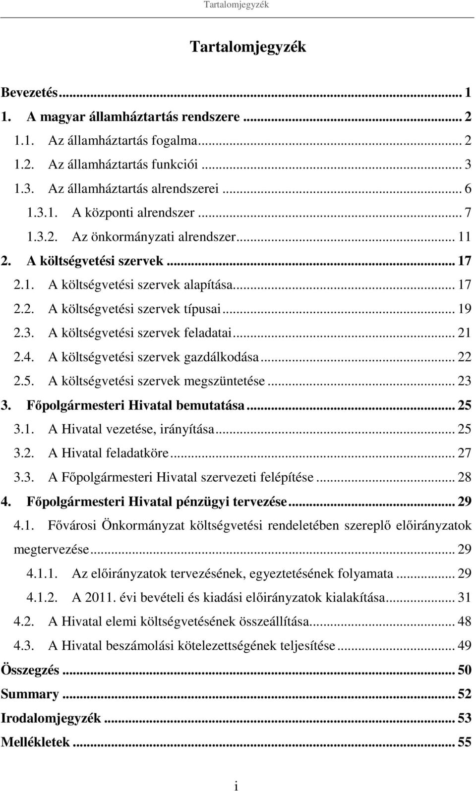 .. 19 2.3. A költségvetési szervek feladatai... 21 2.4. A költségvetési szervek gazdálkodása... 22 2.5. A költségvetési szervek megszüntetése... 23 3. Főpolgármesteri Hivatal bemutatása... 25 3.1. A Hivatal vezetése, irányítása.