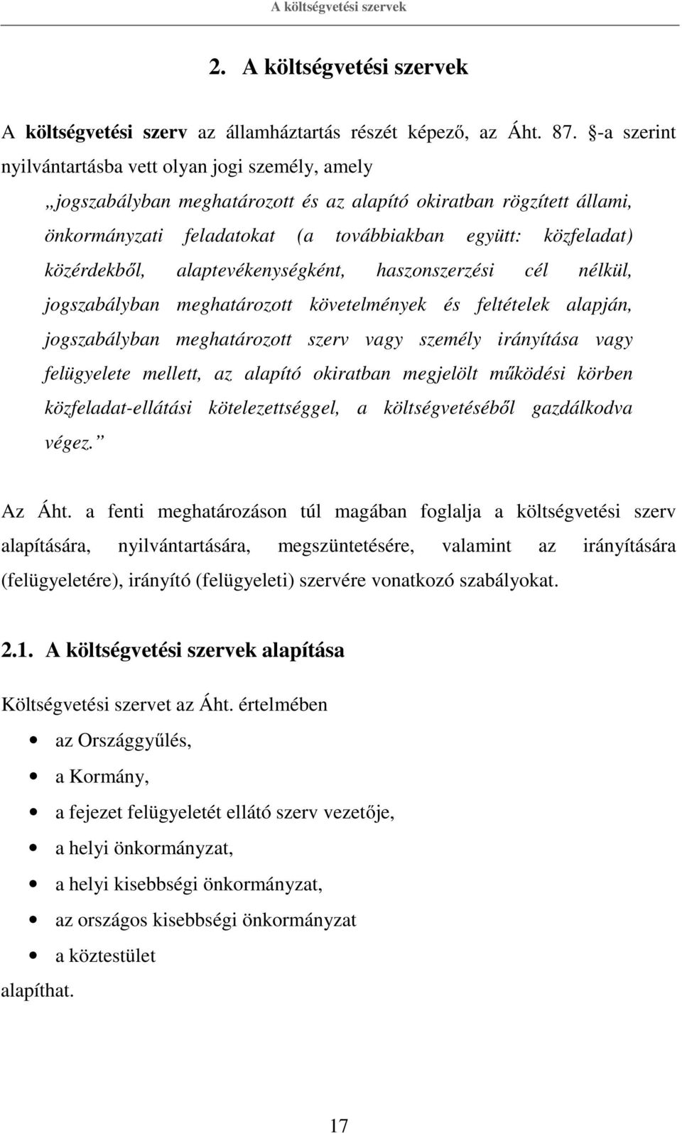 közérdekből, alaptevékenységként, haszonszerzési cél nélkül, jogszabályban meghatározott követelmények és feltételek alapján, jogszabályban meghatározott szerv vagy személy irányítása vagy