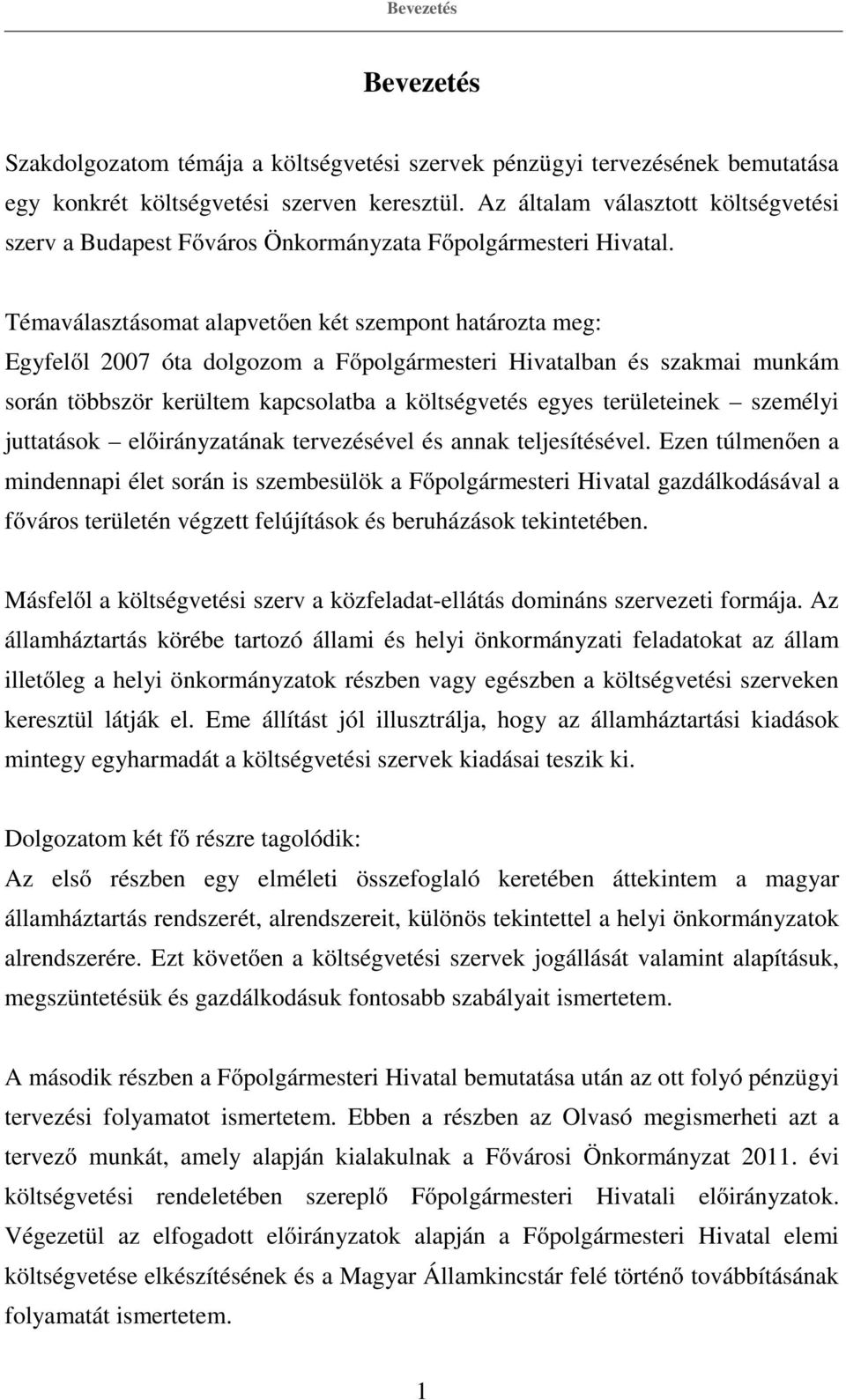 Témaválasztásomat alapvetően két szempont határozta meg: Egyfelől 2007 óta dolgozom a Főpolgármesteri Hivatalban és szakmai munkám során többször kerültem kapcsolatba a költségvetés egyes
