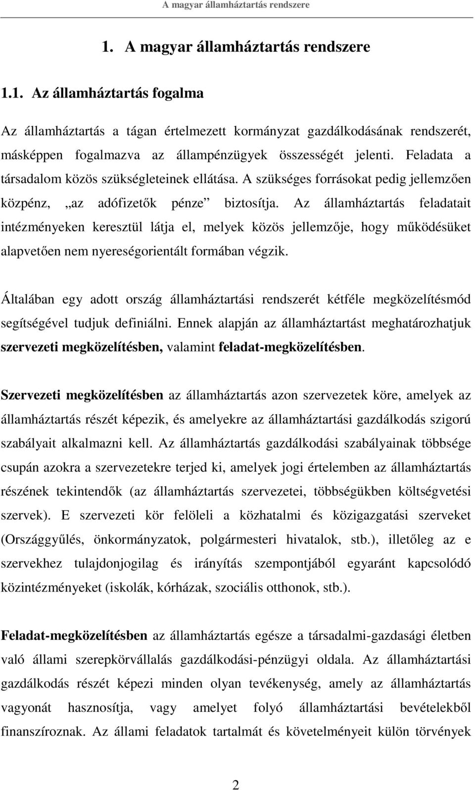 Az államháztartás feladatait intézményeken keresztül látja el, melyek közös jellemzője, hogy működésüket alapvetően nem nyereségorientált formában végzik.