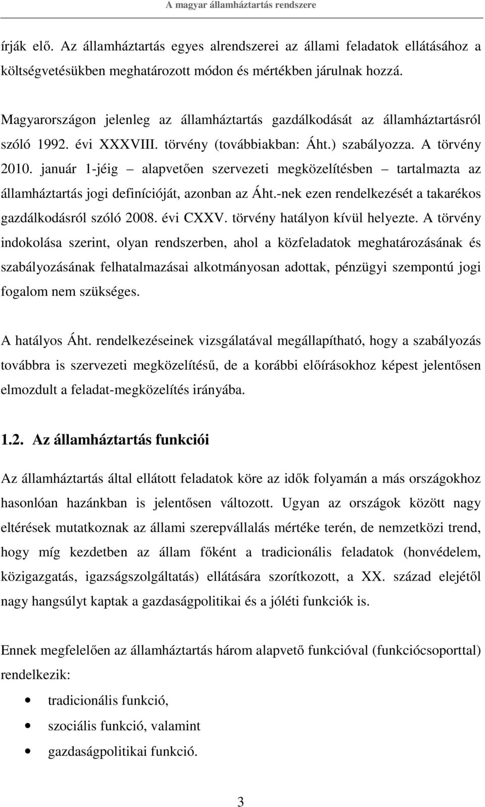 január 1-jéig alapvetően szervezeti megközelítésben tartalmazta az államháztartás jogi definícióját, azonban az Áht.-nek ezen rendelkezését a takarékos gazdálkodásról szóló 2008. évi CXXV.