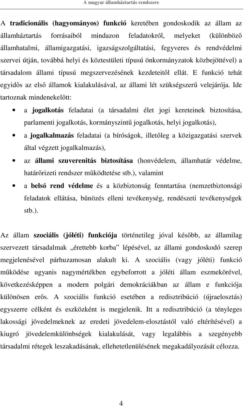 kezdeteitől ellát. E funkció tehát egyidős az első államok kialakulásával, az állami lét szükségszerű velejárója.