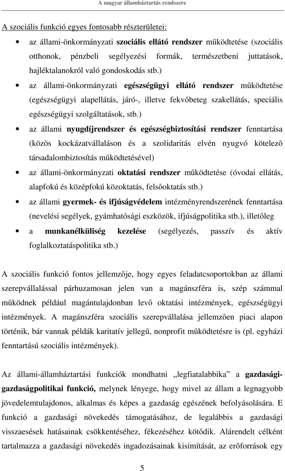 ) az állami-önkormányzati egészségügyi ellátó rendszer működtetése (egészségügyi alapellátás, járó-, illetve fekvőbeteg szakellátás, speciális egészségügyi szolgáltatások, stb.