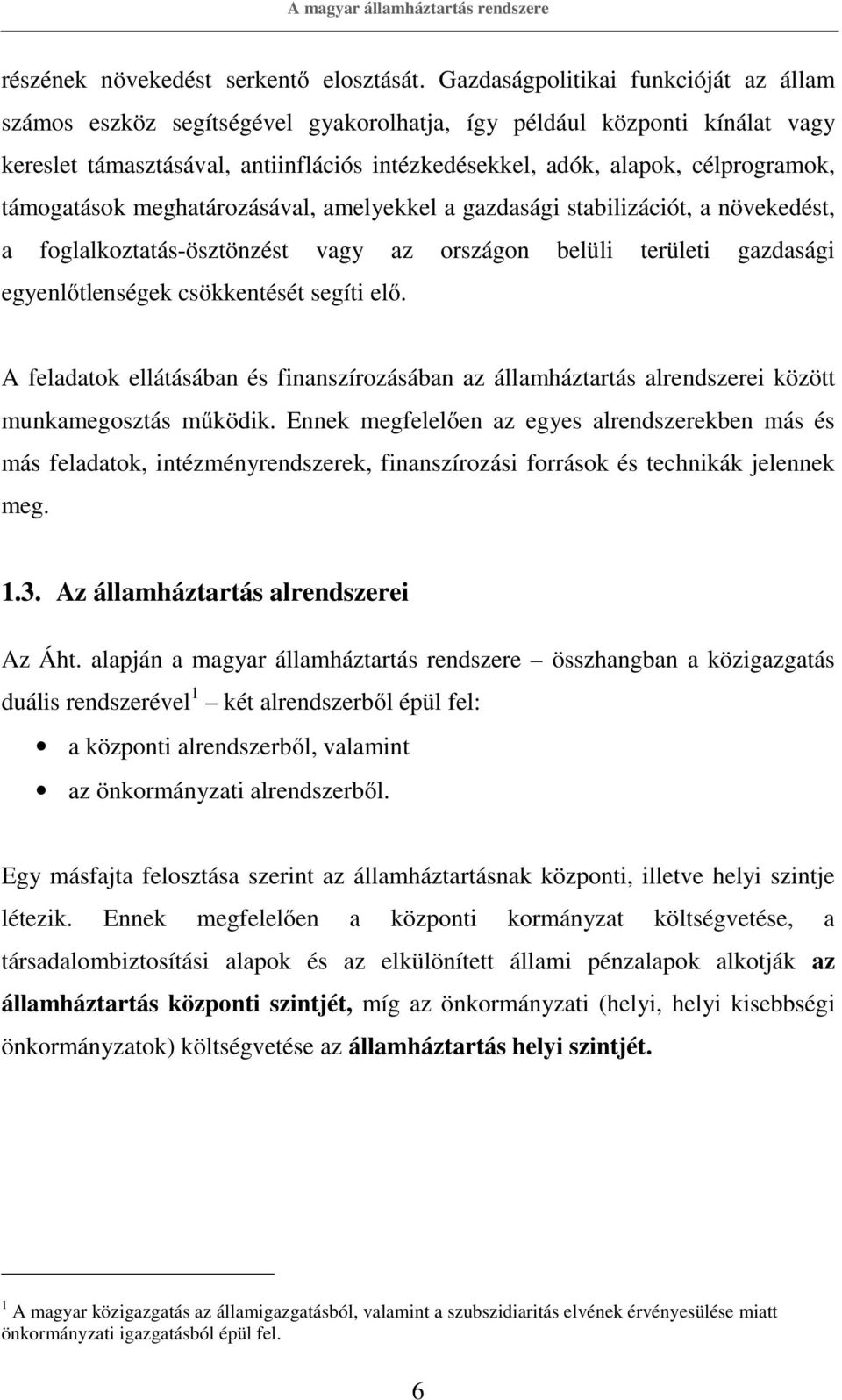 támogatások meghatározásával, amelyekkel a gazdasági stabilizációt, a növekedést, a foglalkoztatás-ösztönzést vagy az országon belüli területi gazdasági egyenlőtlenségek csökkentését segíti elő.