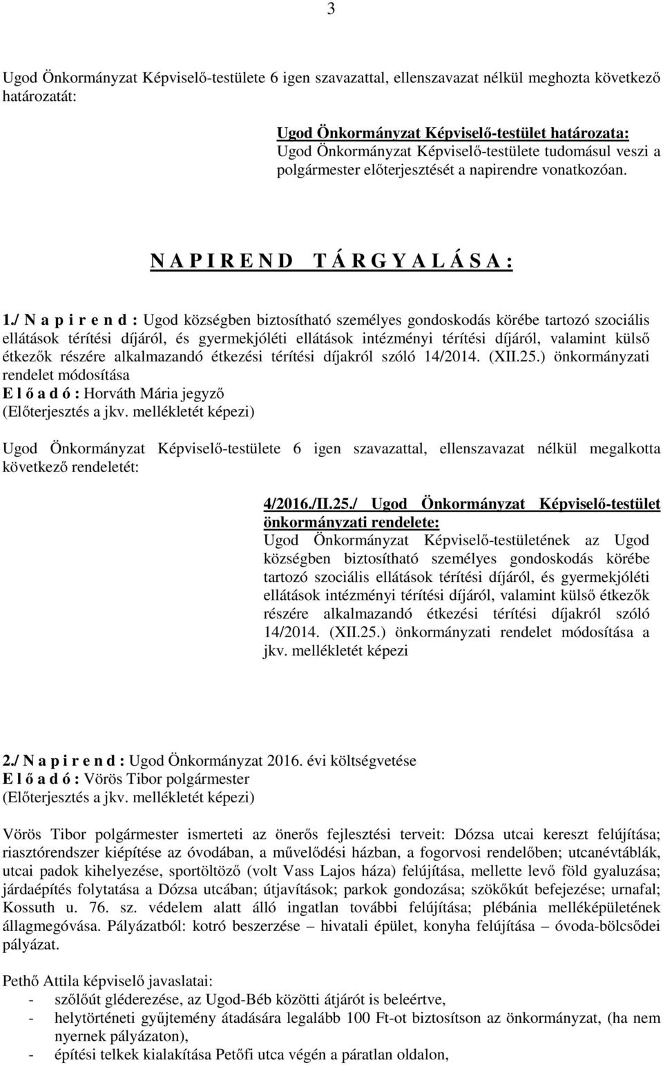 étkezők részére alkalmazandó étkezési térítési díjakról szóló 14/2014. (XII.25.) önkormányzati rendelet módosítása E l ő a d ó : Horváth Mária jegyző (Előterjesztés a jkv.