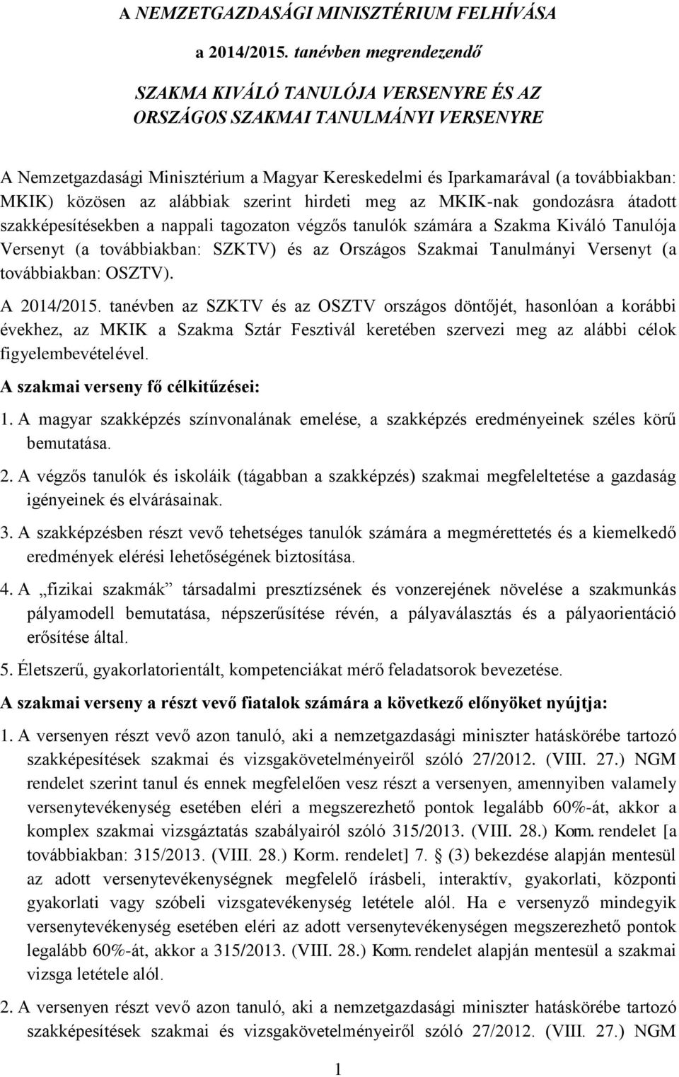 szerint hirdeti meg az MKIK-nak gondozásra átadott szakképesítésekben a nappali tagozaton végzős tanulók számára a Szakma Kiváló Tanulója Versenyt (a továbbiakban: SZKTV) és az Országos Szakmai