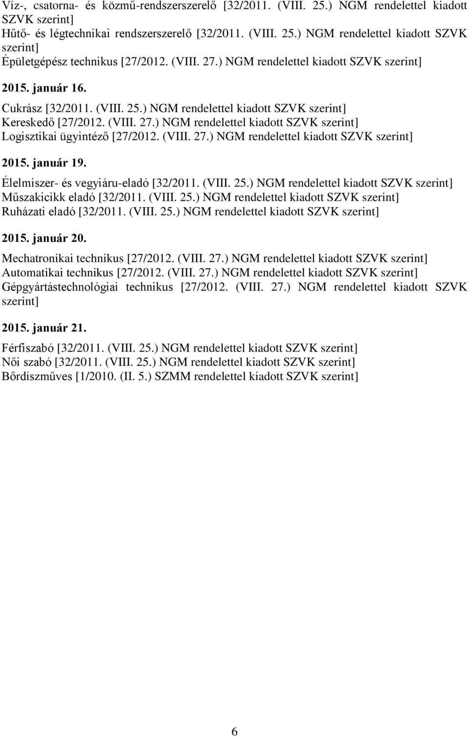 (VIII. 27.) NGM rendelettel kiadott SZVK szerint] 2015. január 19. Élelmiszer- és vegyiáru-eladó [32/2011. (VIII. 25.) NGM rendelettel kiadott SZVK szerint] Műszakicikk eladó [32/2011. (VIII. 25.) NGM rendelettel kiadott SZVK szerint] Ruházati eladó [32/2011.