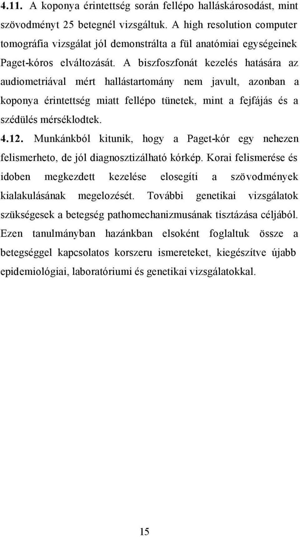 A biszfoszfonát kezelés hatására az audiometriával mért hallástartomány nem javult, azonban a koponya érintettség miatt fellépo tünetek, mint a fejfájás és a szédülés mérséklodtek. 4.12.