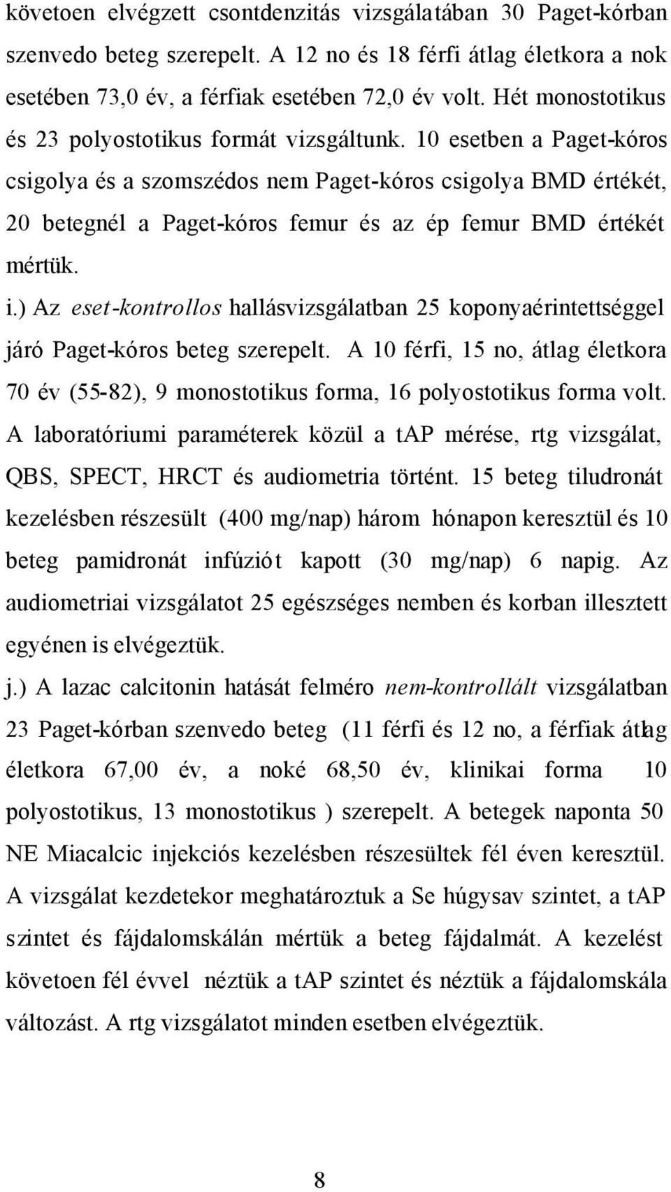 10 esetben a Paget-kóros csigolya és a szomszédos nem Paget-kóros csigolya BMD értékét, 20 betegnél a Paget-kóros femur és az ép femur BMD értékét mértük. i.