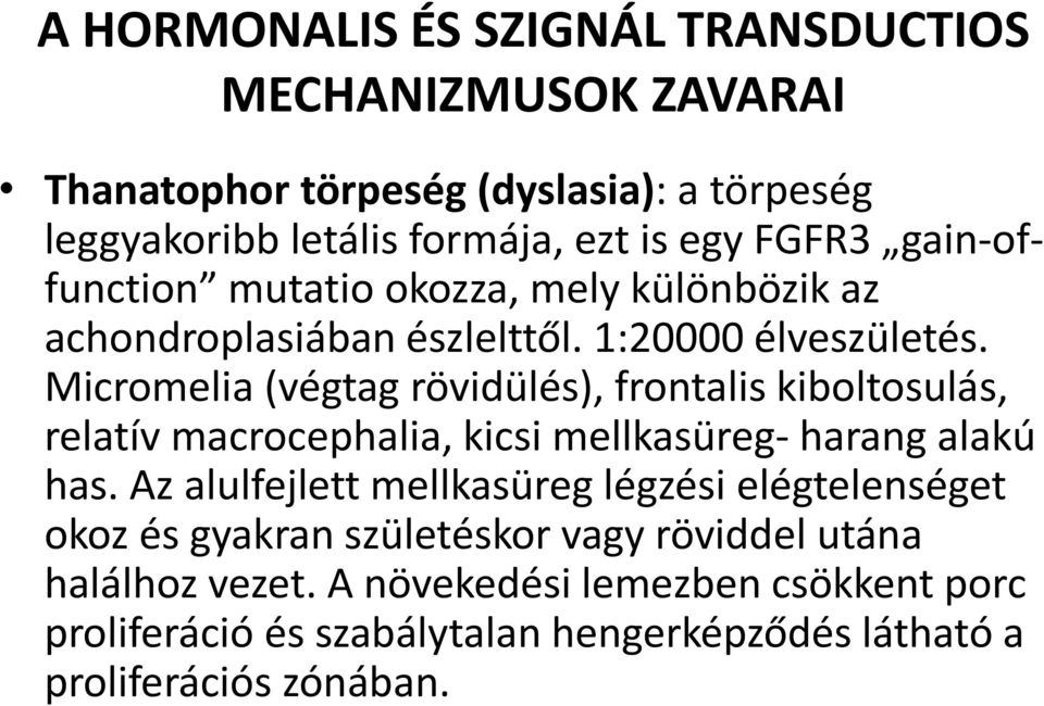 Micromelia (végtag rövidülés), frontalis kiboltosulás, relatív macrocephalia, kicsi mellkasüreg- harang alakú has.