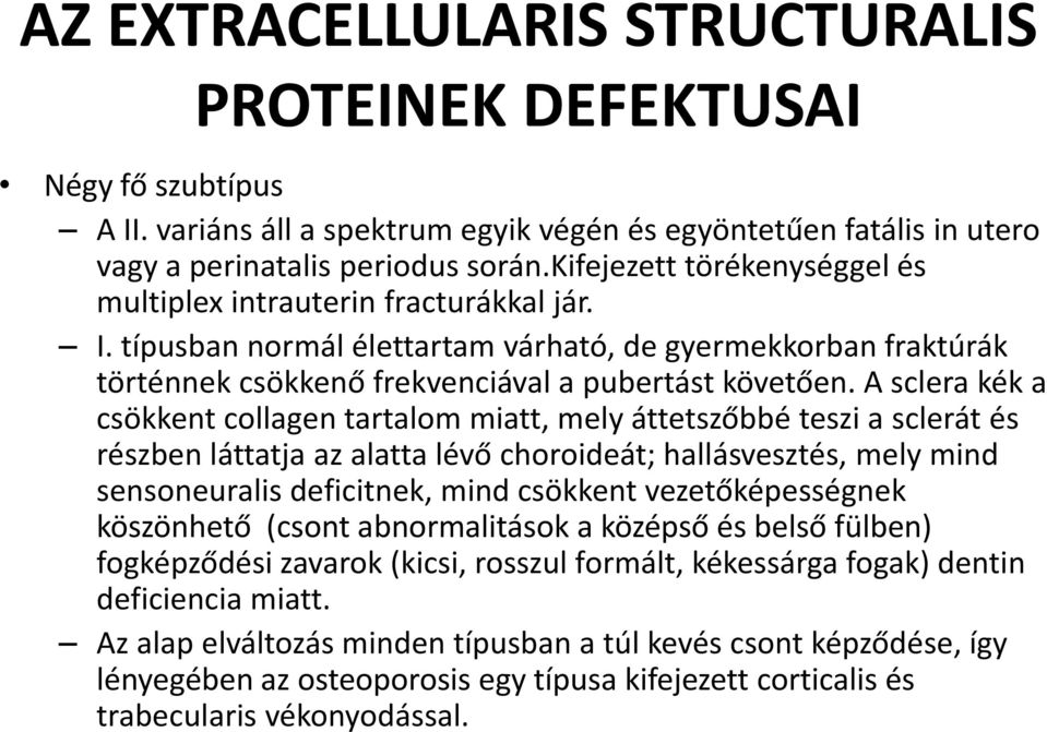 A sclera kék a csökkent collagen tartalom miatt, mely áttetszőbbé teszi a sclerát és részben láttatja az alatta lévő choroideát; hallásvesztés, mely mind sensoneuralis deficitnek, mind csökkent