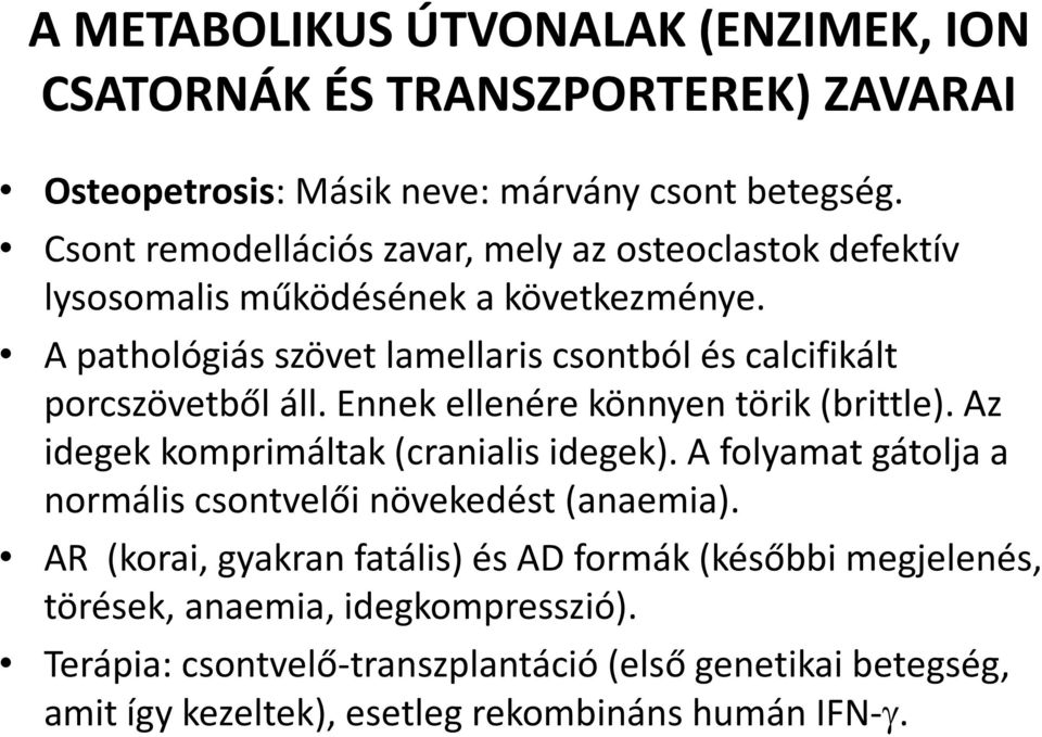 A pathológiás szövet lamellaris csontból és calcifikált porcszövetből áll. Ennek ellenére könnyen törik (brittle). Az idegek komprimáltak (cranialis idegek).