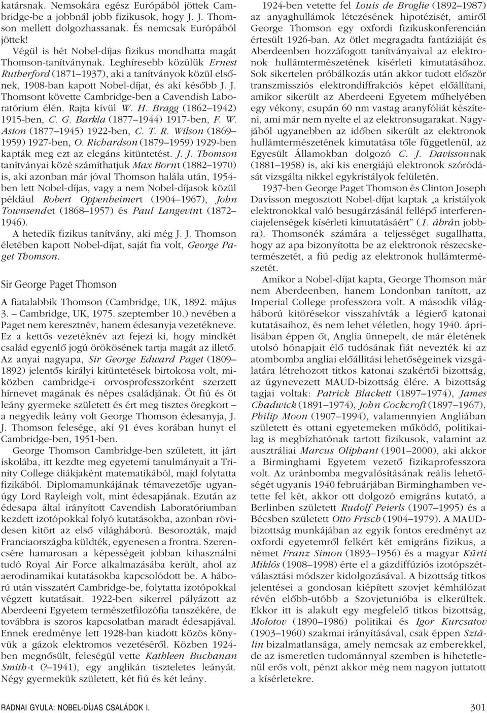 J. Thomsont követte Cambridge-ben a Cavendish Laboratórium élén. Rajta kívül W. H. Bragg (1862 1942) 1915-ben, C. G. Barkla (1877 1944) 1917-ben, F. W. Aston (1877 1945) 1922-ben, C. T. R. Wilson (1869 1959) 1927-ben, O.