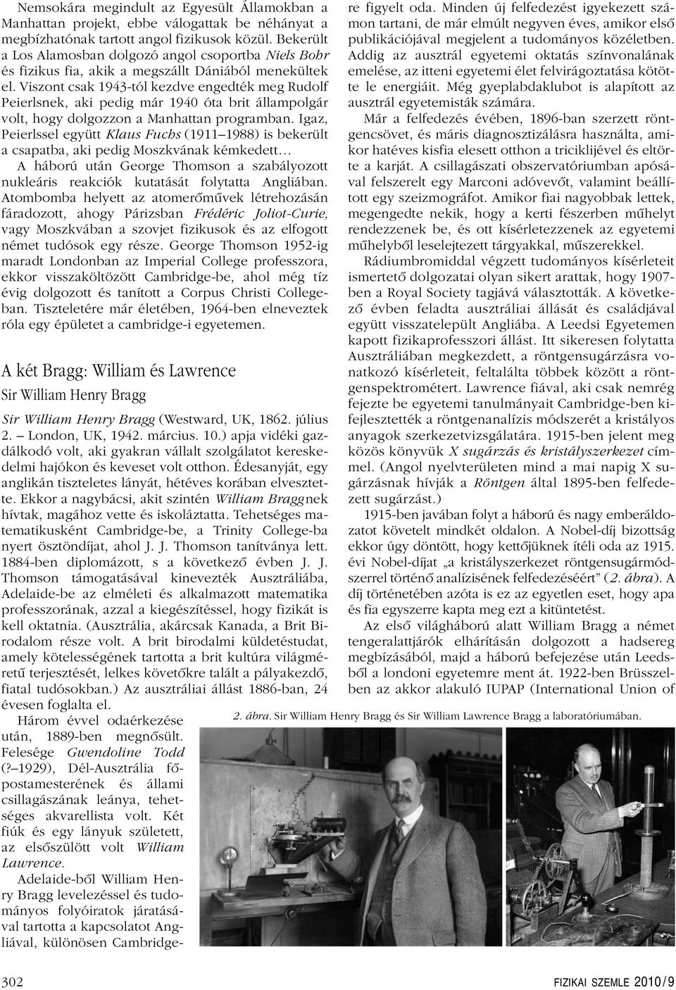 Viszont csak 1943-tól kezdve engedték meg Rudolf Peierlsnek, aki pedig már 1940 óta brit állampolgár volt, hogy dolgozzon a Manhattan programban.