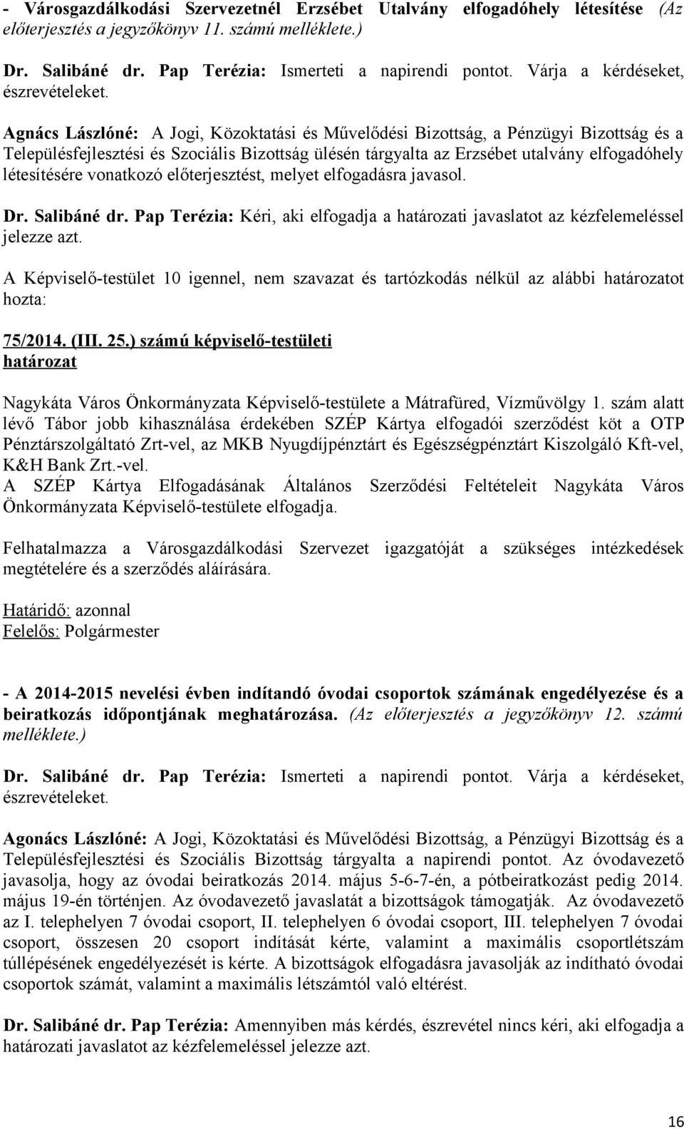 Agnács Lászlóné: A Jogi, Közoktatási és Művelődési Bizottság, a Pénzügyi Bizottság és a Településfejlesztési és Szociális Bizottság ülésén tárgyalta az Erzsébet utalvány elfogadóhely létesítésére