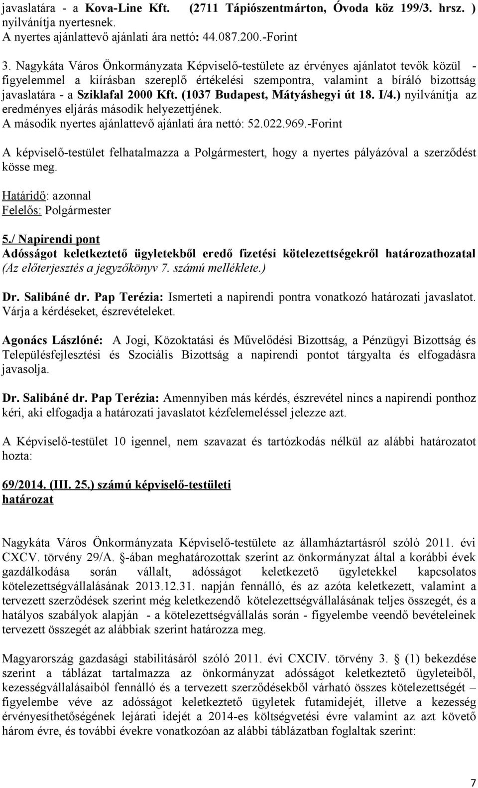 Kft. (1037 Budapest, Mátyáshegyi út 18. I/4.) nyilvánítja az eredményes eljárás második helyezettjének. A második nyertes ajánlattevő ajánlati ára nettó: 52.022.969.