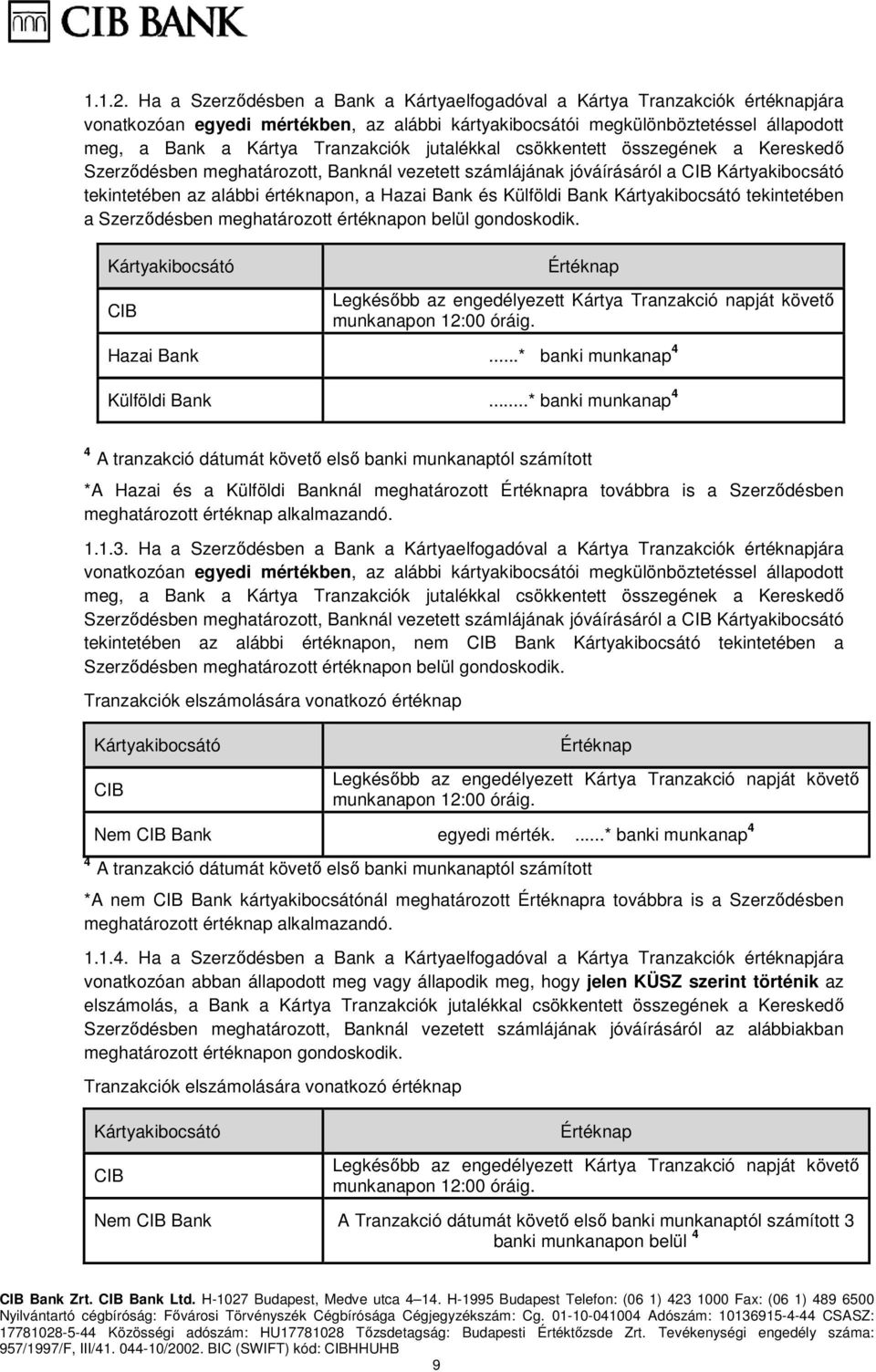 jutalékkal csökkentett összegének a Kereskedő Szerződésben meghatározott, Banknál vezetett számlájának jóváírásáról a CIB Kártyakibocsátó tekintetében az alábbi értéknapon, a Hazai Bank és Külföldi