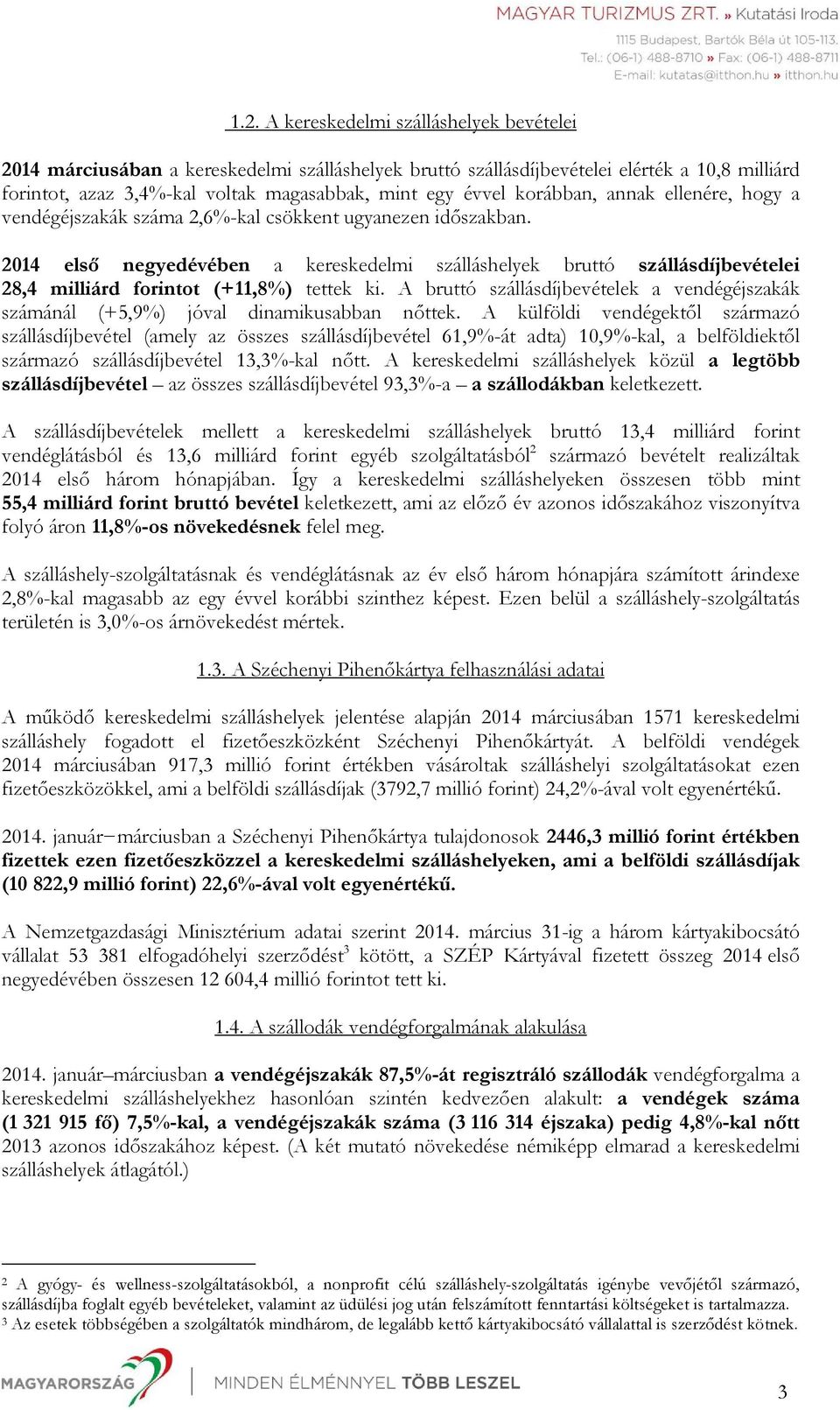 2014 elsı negyedévében a kereskedelmi szálláshelyek bruttó szállásdíjbevételei 28,4 milliárd forintot (+11,8%) tettek ki.