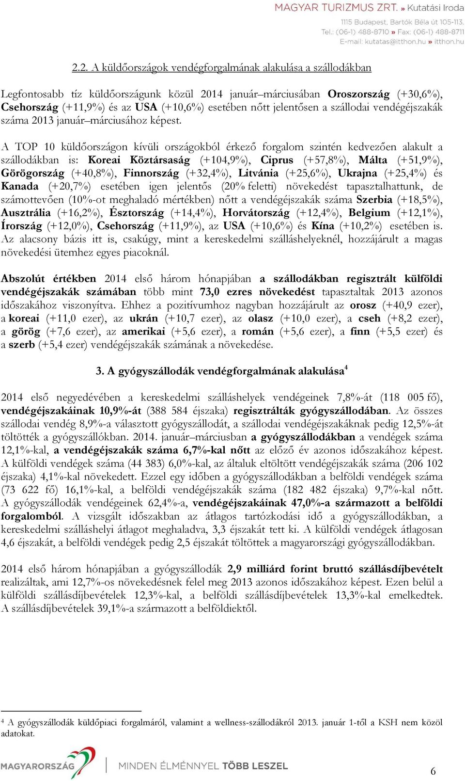 A TOP 10 küldıországon kívüli országokból érkezı forgalom szintén kedvezıen alakult a szállodákban is: Koreai Köztársaság (+104,9%), Ciprus (+57,8%), Málta (+51,9%), Görögország (+40,8%), Finnország