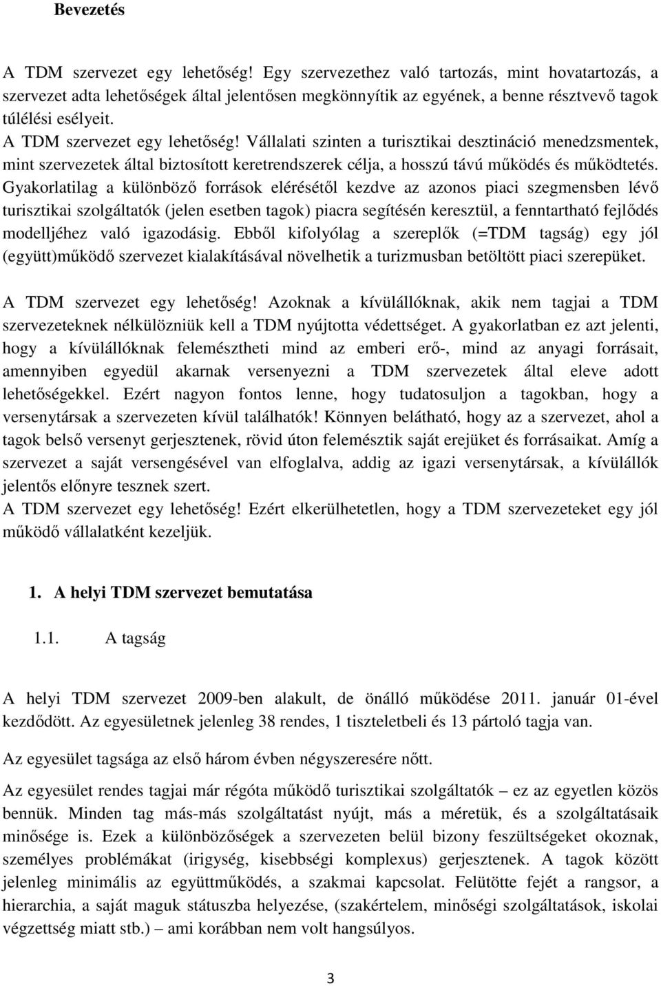 Vállalati szinten a turisztikai desztináció menedzsmentek, mint szervezetek által biztosított keretrendszerek célja, a hosszú távú működés és működtetés.