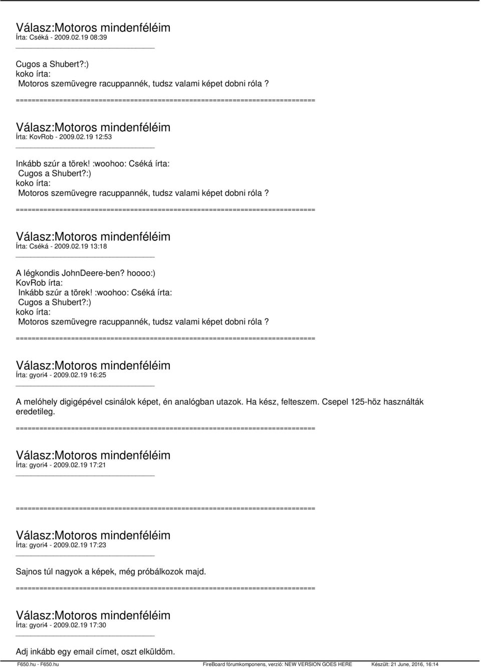 hoooo:) KovRob írta: Inkább szúr a törek! :woohoo: Cséká írta: Cugos a Shubert?:) koko írta: Motoros szemüvegre racuppannék, tudsz valami képet dobni róla? Írta: gyori4-2009.02.