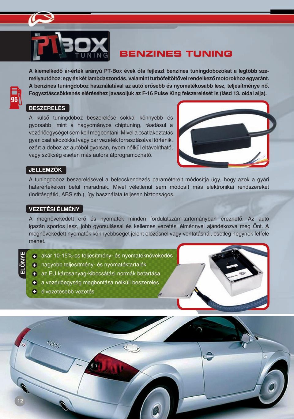 oldal alja). BESZERELÉS A külsõ tuningdoboz beszerelése sokkal könnyebb és gyorsabb, mint a hagyományos chiptuning, ráadásul a vezérlõegységet sem kell megbontani.