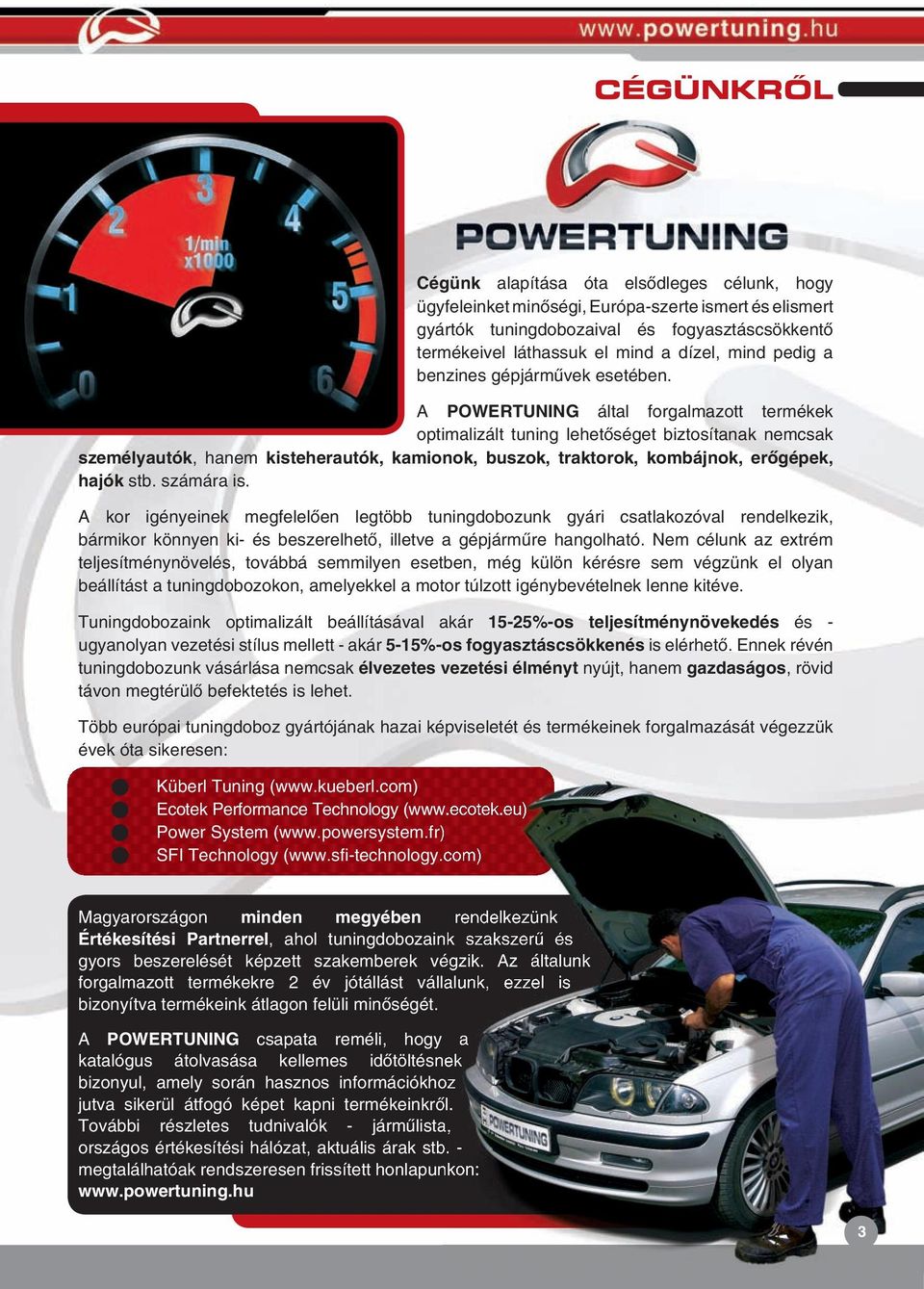 A POWERTUNING által forgalmazott termékek optimalizált tuning lehetõséget biztosítanak nemcsak személyautók, hanem kisteherautók, kamionok, buszok, traktorok, kombájnok, erõgépek, hajók stb.