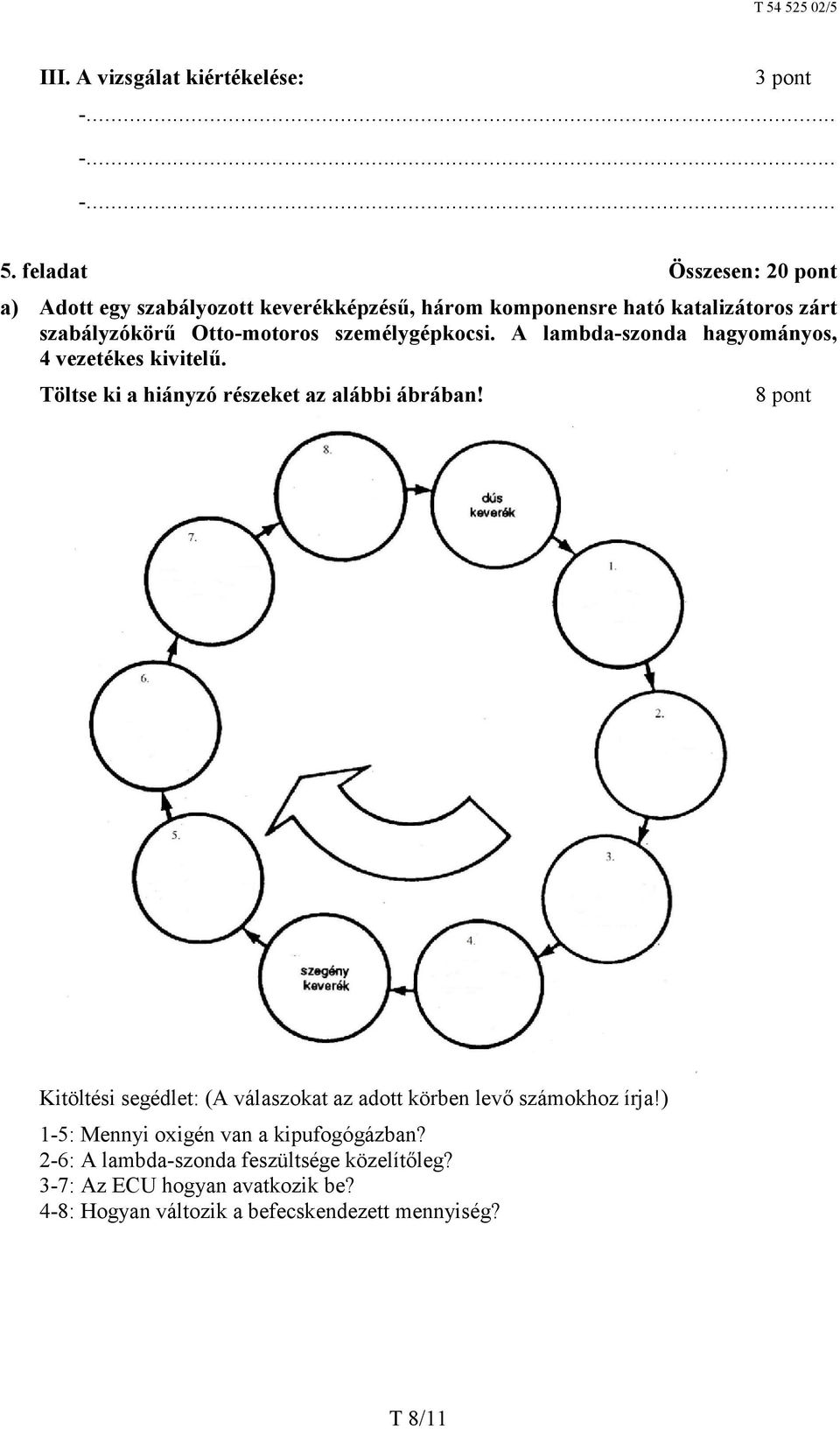 személygépkocsi. A lambda-szonda hagyományos, 4 vezetékes kivitelű. Töltse ki a hiányzó részeket az alábbi ábrában!