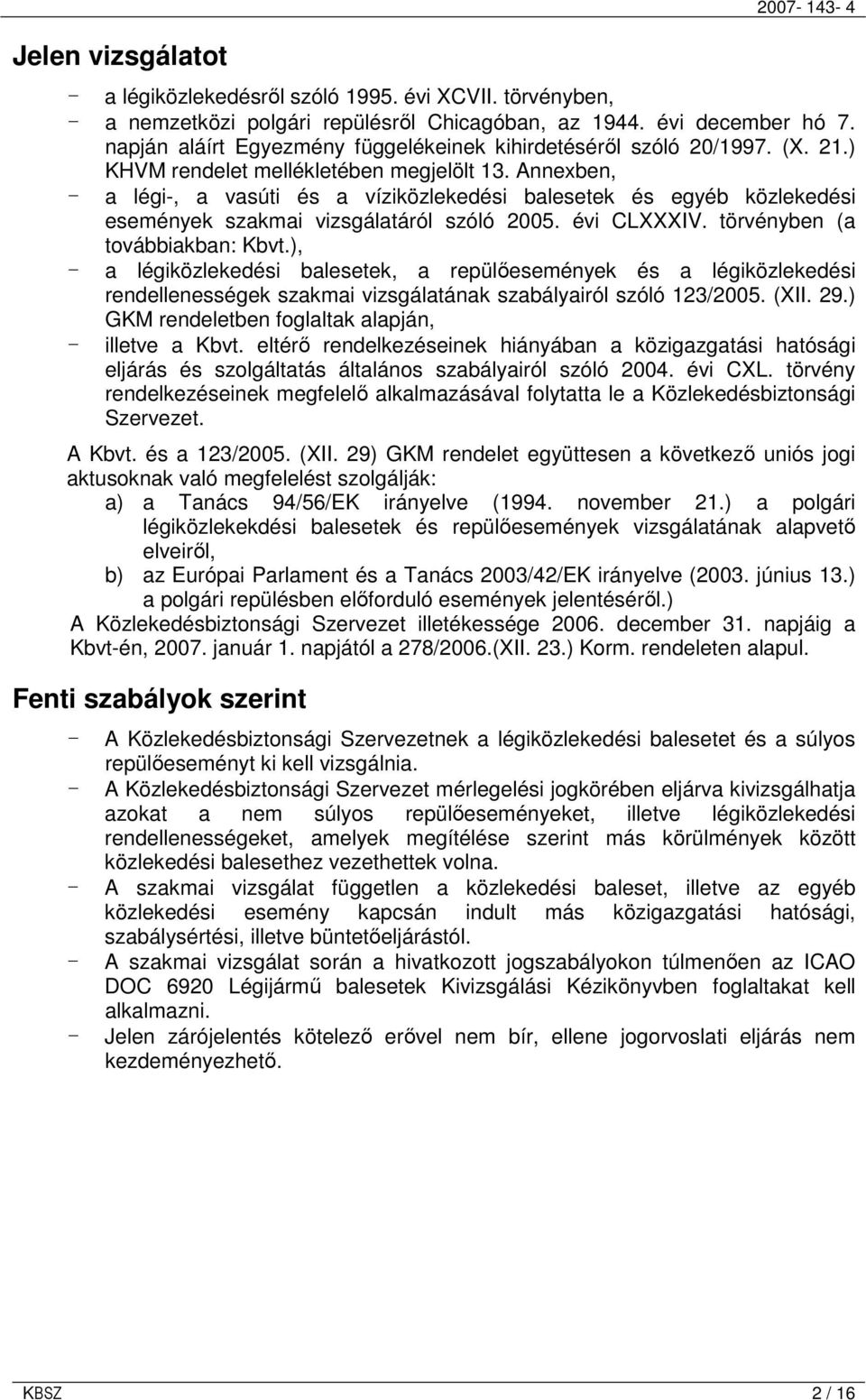 Annexben, - a légi-, a vasúti és a víziközlekedési balesetek és egyéb közlekedési események szakmai vizsgálatáról szóló 2005. évi CLXXXIV. törvényben (a továbbiakban: Kbvt.