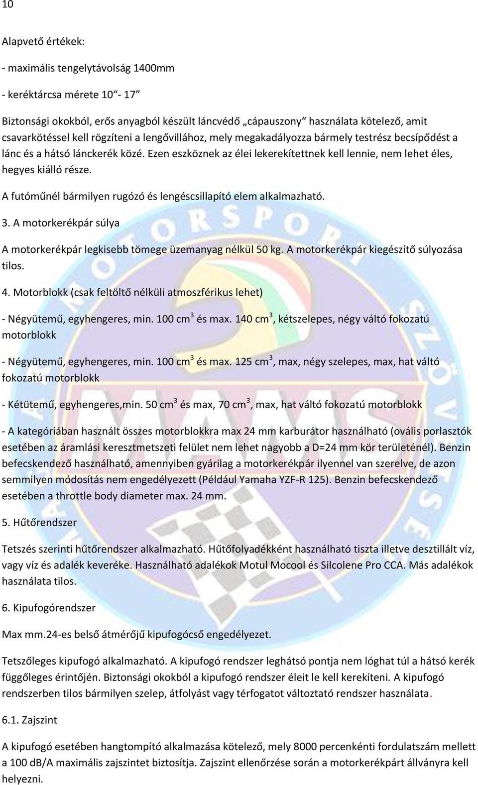 A futóműnél bármilyen rugózó és lengéscsillapító elem alkalmazható. 3. A motorkerékpár súlya A motorkerékpár legkisebb tömege üzemanyag nélkül 50 kg. A motorkerékpár kiegészítő súlyozása tilos. 4.