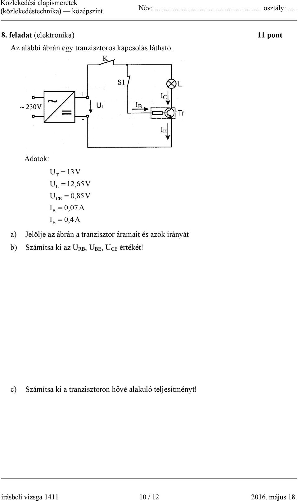 tranzisztor áramait és azok irányát! b) Számítsa ki az U RB, U BE, U CE értékét!