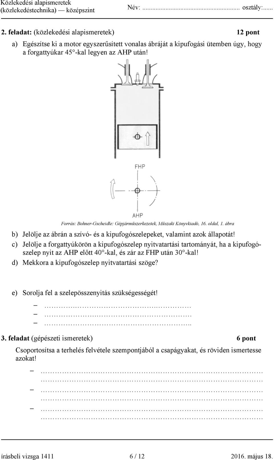 c) Jelölje a forgattyúkörön a kipufogószelep nyitvatartási tartományát, ha a kipufogószelep nyit az AHP előtt 40 -kal, és zár az FHP után 30 -kal!