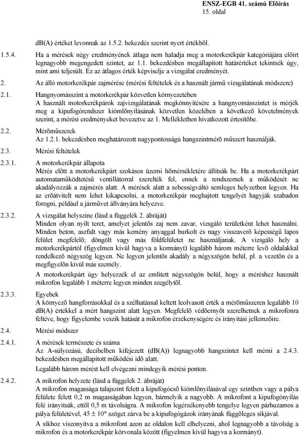 1. bekezdésben megállapított határértéket tekintsék úgy, mint ami teljesült. Ez az átlagos érték képviselje a vizsgálat eredményét. 2.