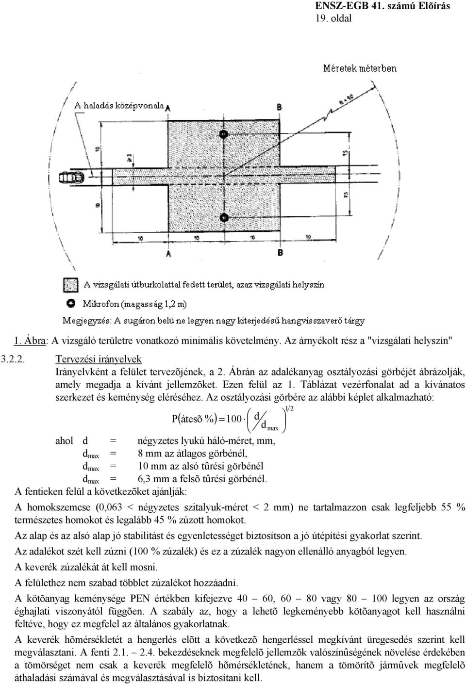 Az osztályozási görbére az alábbi képlet alkalmazható: P( átesõ %) = 100 d d max ahol d = négyzetes lyukú háló-méret, mm, d max = 8 mm az átlagos görbénél, d max = 10 mm az alsó tûrési görbénél d max
