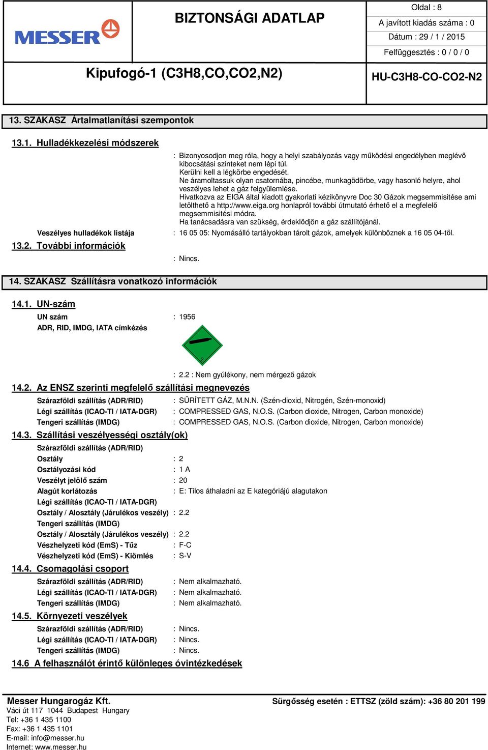 Ne áramoltassuk olyan csatornába, pincébe, munkagödörbe, vagy hasonló helyre, ahol veszélyes lehet a gáz felgyülemlése.