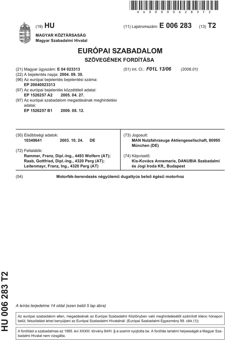 (96) Az európai bejelentés bejelentési száma: EP 040023313 (97) Az európai bejelentés közzétételi adatai: EP 12627 A2 0. 04. 27.