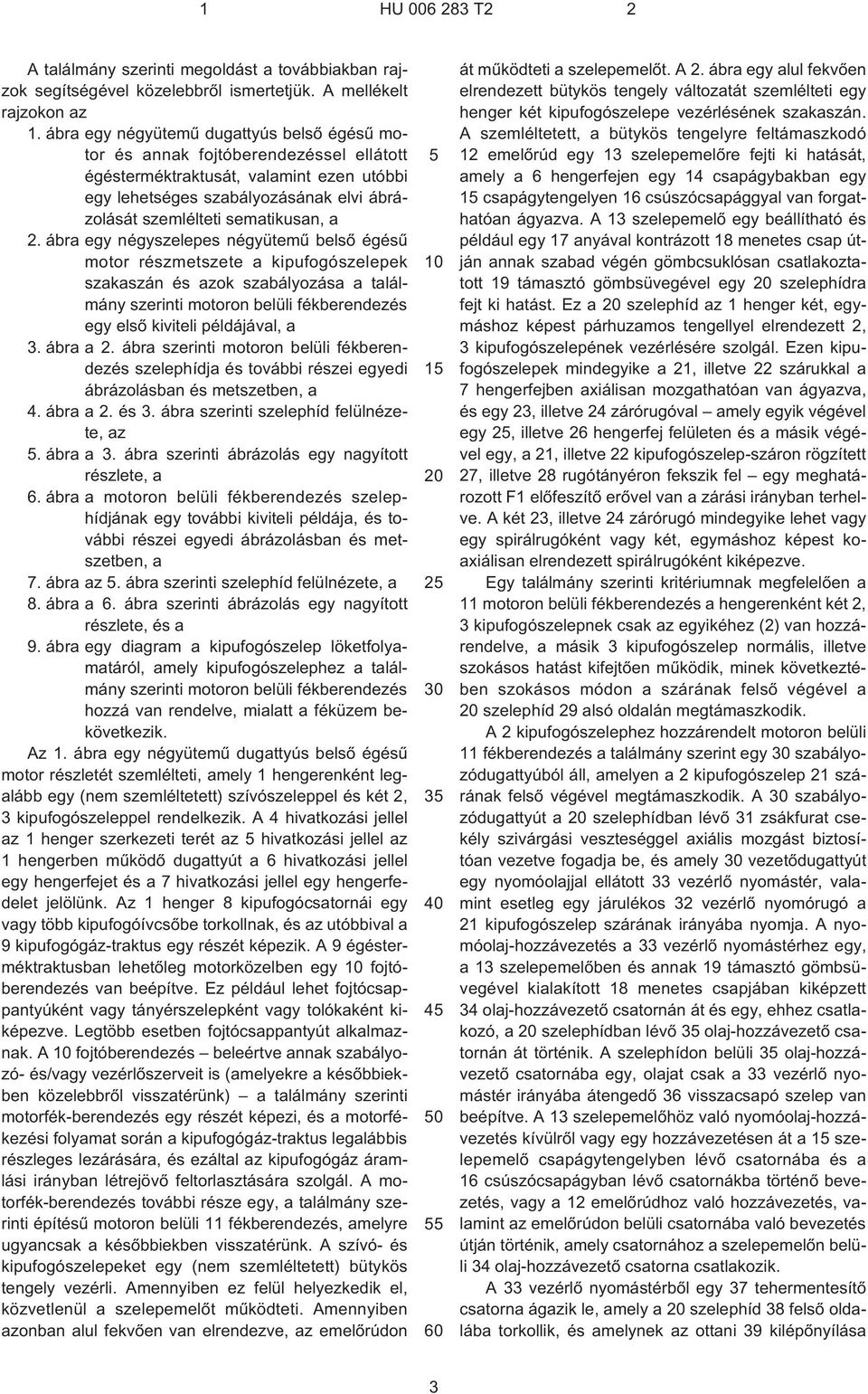 a 2. ábra egy négyszelepes négyütemû belsõ égésû motor részmetszete a kipufogószelepek szakaszán és azok szabályozása a találmány szerinti motoron belüli fékberendezés egy elsõ kiviteli példájával, a