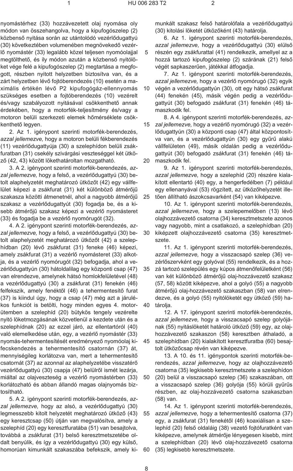 részben nyitott helyzetben biztosítva van, és a zárt helyzetben lévõ fojtóberendezés () esetén a maximális értékén lévõ P2 kipufogógáz-ellennyomás szükséges esetben a fojtóberendezés () vezérelt