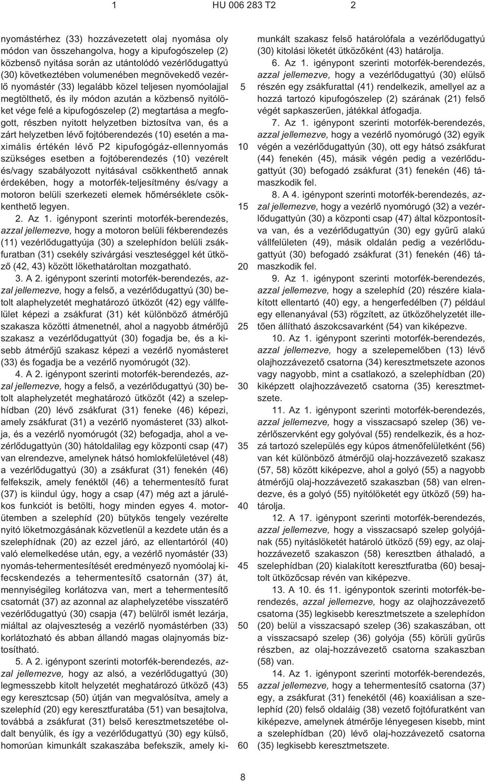 részben nyitott helyzetben biztosítva van, és a zárt helyzetben lévõ fojtóberendezés () esetén a maximális értékén lévõ P2 kipufogógáz-ellennyomás szükséges esetben a fojtóberendezés () vezérelt