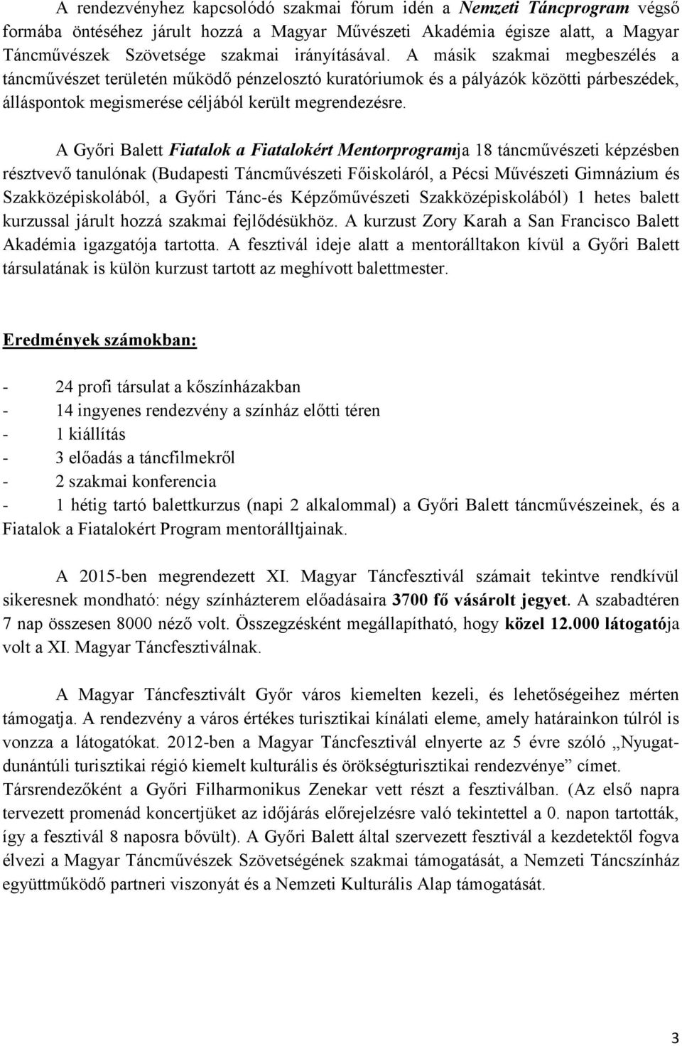 A Győri Balett Fiatalok a Fiatalokért Mentorprogramja 18 táncművészeti képzésben résztvevő tanulónak (Budapesti Táncművészeti Főiskoláról, a Pécsi Művészeti Gimnázium és Szakközépiskolából, a Győri