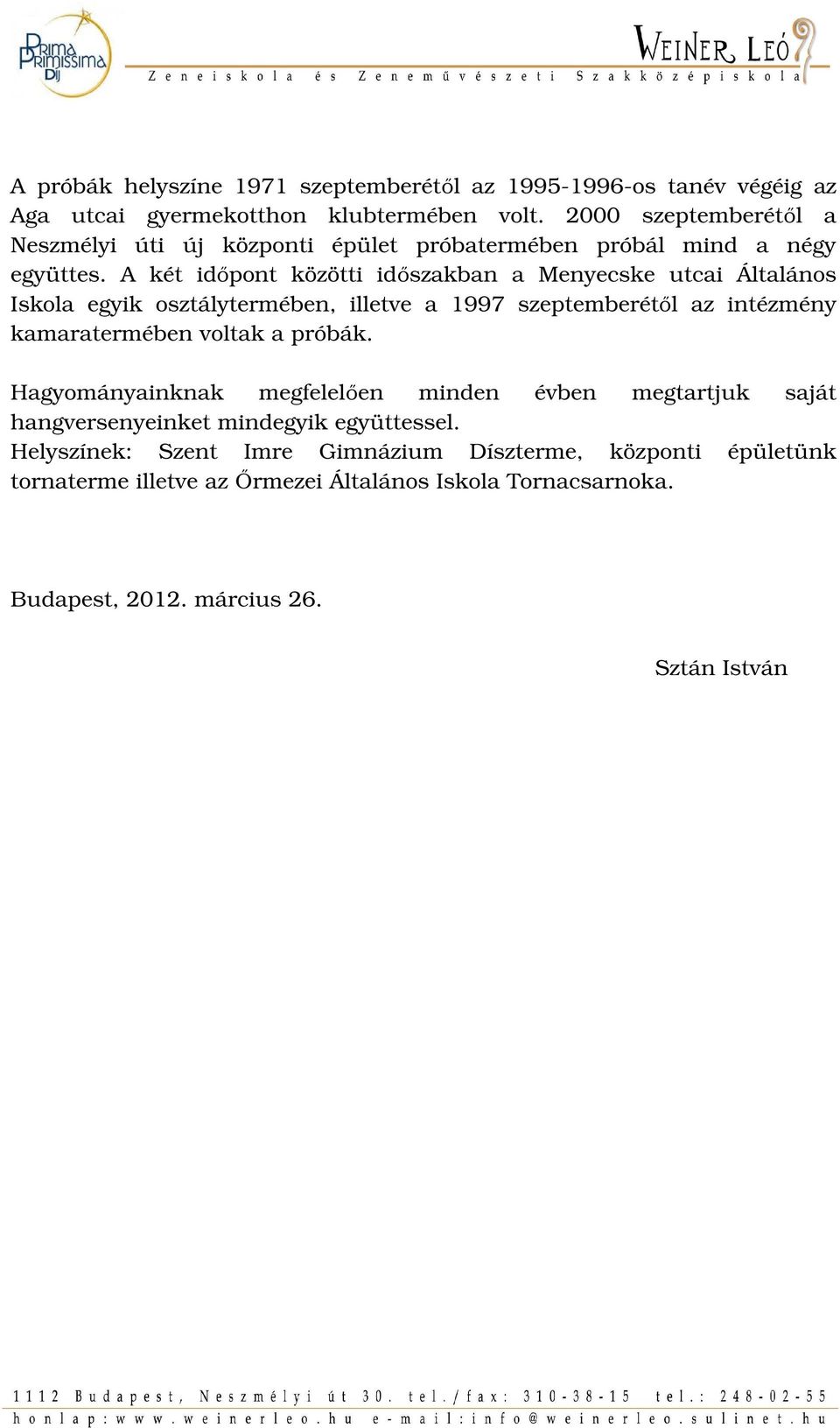 A két időpont közötti időszakban a Menyecske utcai Általános Iskola egyik osztálytermében, illetve a 1997 szeptemberétől az intézmény kamaratermében voltak a