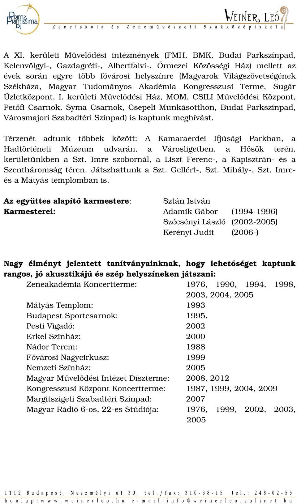 kerületi Művelődési Ház, MOM, CSILI Művelődési Központ, Petőfi Csarnok, Syma Csarnok, Csepeli Munkásotthon, Budai Parkszínpad, Városmajori Szabadtéri Színpad) is kaptunk meghívást.