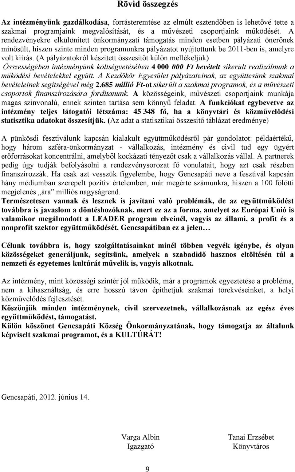 (A pályázatokról készített összesítőt külön mellékeljük) Összességében intézményünk költségvetésében 4 000 000 Ft bevételt sikerült realizálnunk a működési bevételekkel együtt.