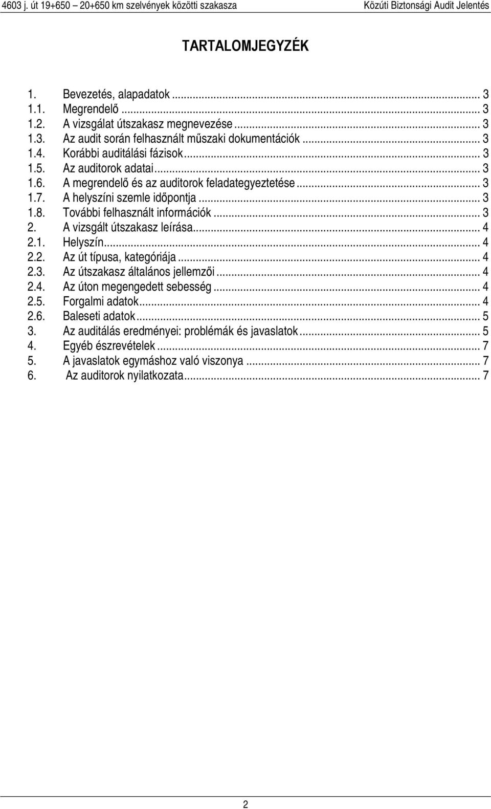 További felhasznált információk... 3 2. A vizsgált útszakasz leírása... 4 2.1. Helyszín... 4 2.2. Az út típusa, kategóriája... 4 2.3. Az útszakasz általános jellemzői... 4 2.4. Az úton megengedett sebesség.