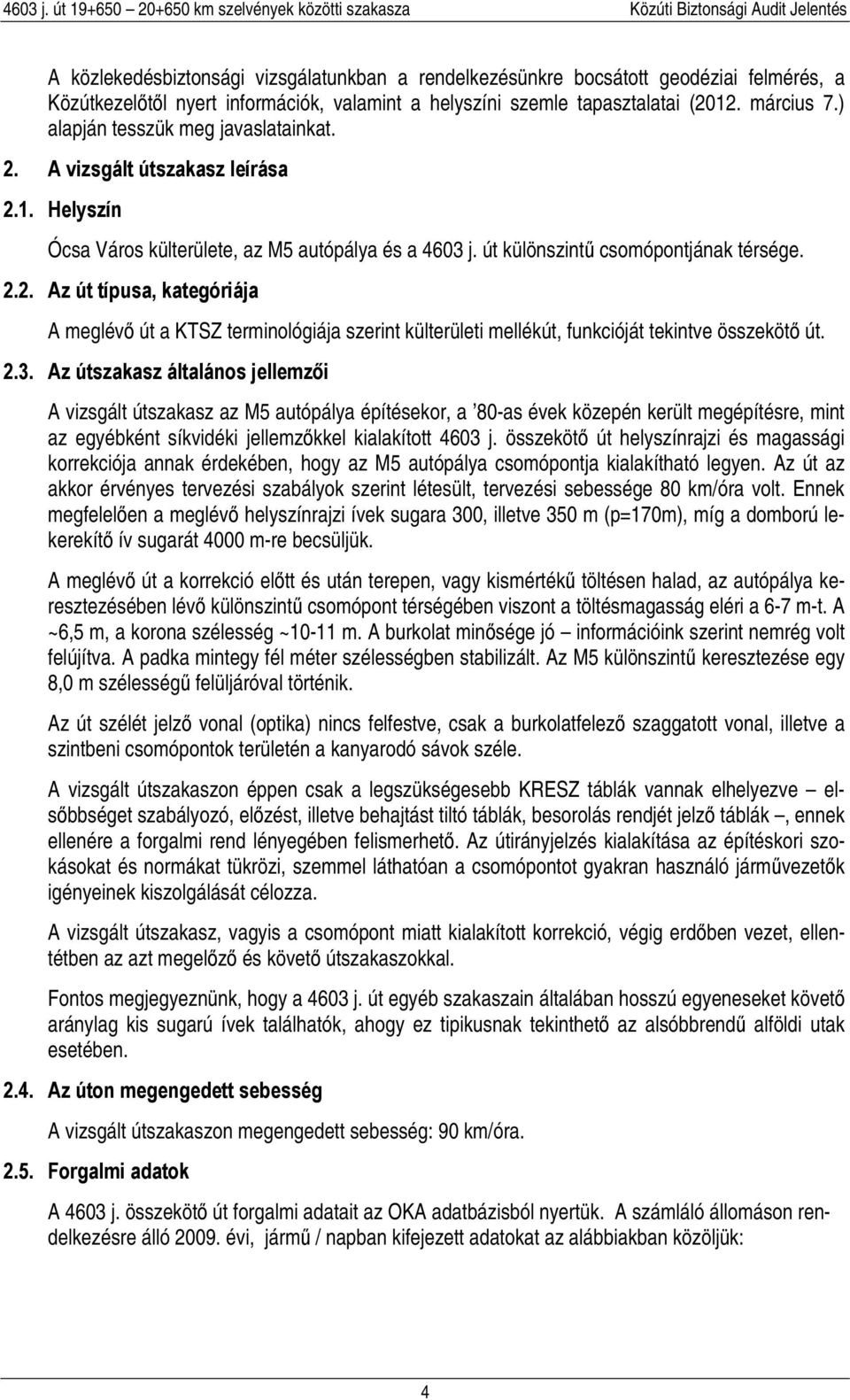 2.3. Az útszakasz általános jellemzői A vizsgált útszakasz az M5 autópálya építésekor, a 80-as évek közepén került megépítésre, mint az egyébként síkvidéki jellemzőkkel kialakított 4603 j.