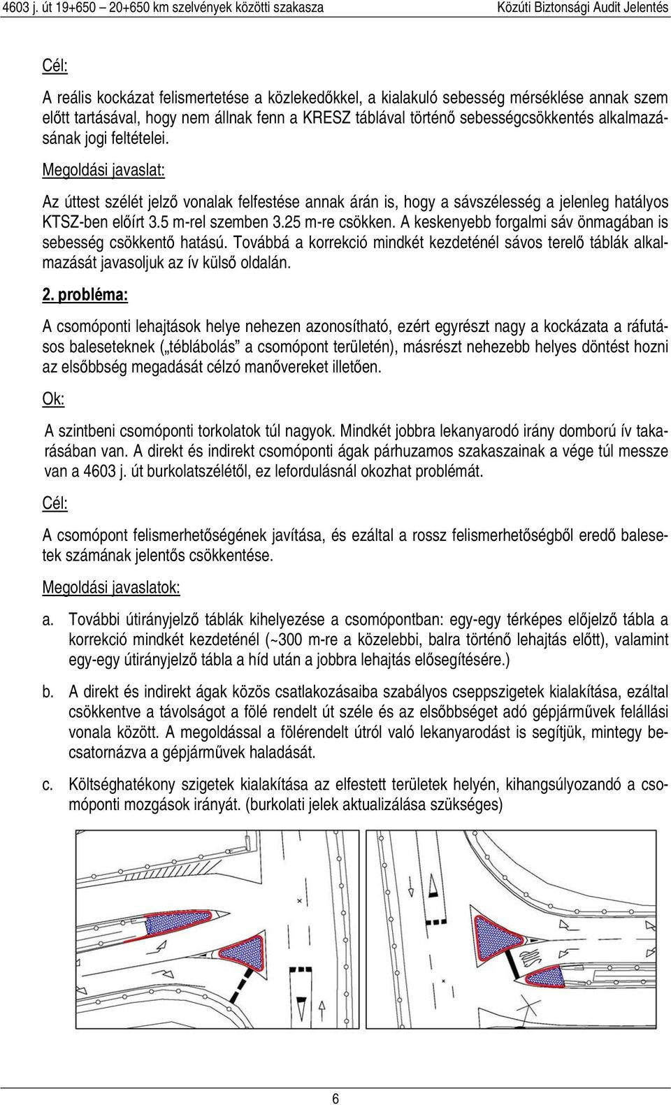 A keskenyebb forgalmi sáv önmagában is sebesség csökkentő hatású. Továbbá a korrekció mindkét kezdeténél sávos terelő táblák alkalmazását javasoljuk az ív külső oldalán. 2.