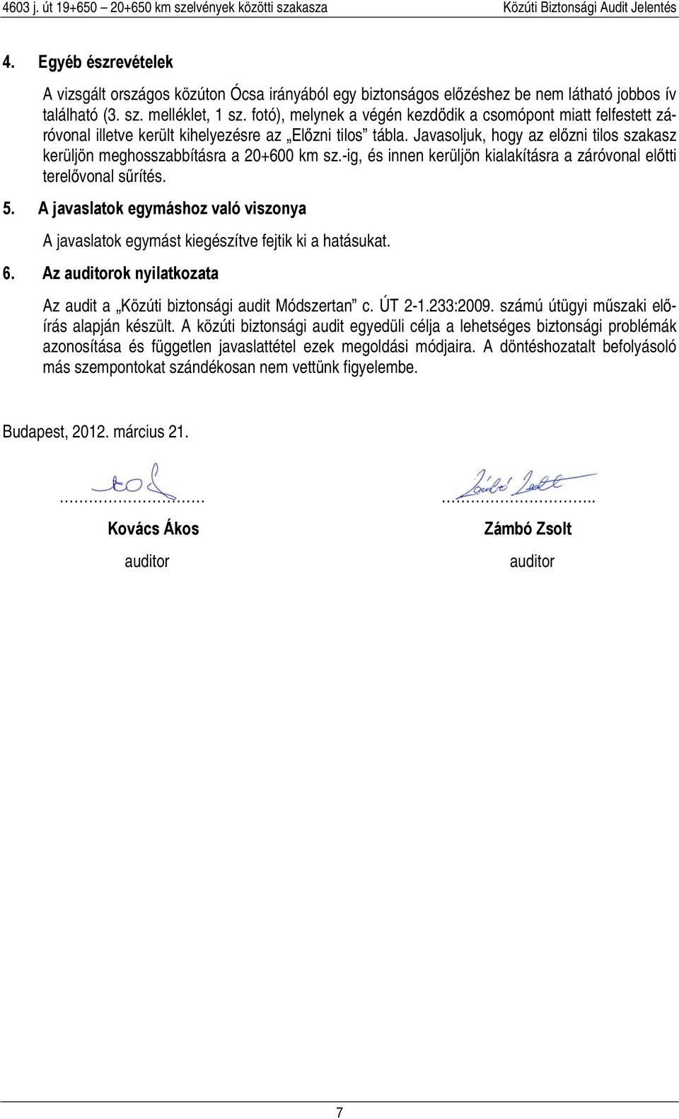 Javasoljuk, hogy az előzni tilos szakasz kerüljön meghosszabbításra a 20+600 km sz.-ig, és innen kerüljön kialakításra a záróvonal előtti terelővonal sűrítés. 5.