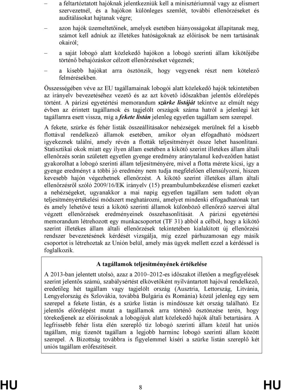 szerinti állam kikötőjébe történő behajózáskor célzott ellenőrzéseket végeznek; a kisebb hajókat arra ösztönzik, hogy vegyenek részt nem kötelező felmérésekben.