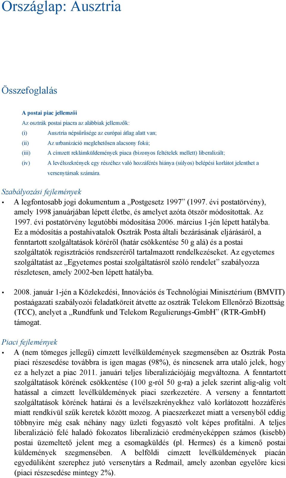 versenytársak számára. Szabályozási fejlemények A legfontosabb jogi dokumentum a Postgesetz 1997 (1997. évi postatörvény), amely 1998 januárjában lépett életbe, és amelyet azóta ötször módosítottak.