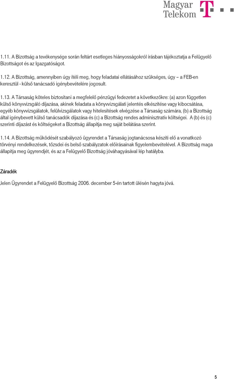 A Társaság köteles biztosítani a megfelelő pénzügyi fedezetet a következőkre: (a) azon független külső könyvvizsgáló díjazása, akinek feladata a könyvvizsgálati jelentés elkészítése vagy kibocsátása,